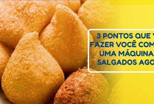 3 pontos que vão fazer você comprar uma Máquina de Salgados agora!