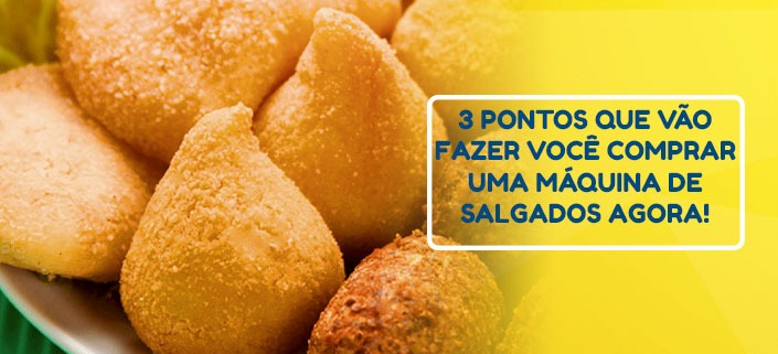 3 pontos que vão fazer você comprar uma Máquina de Salgados agora!